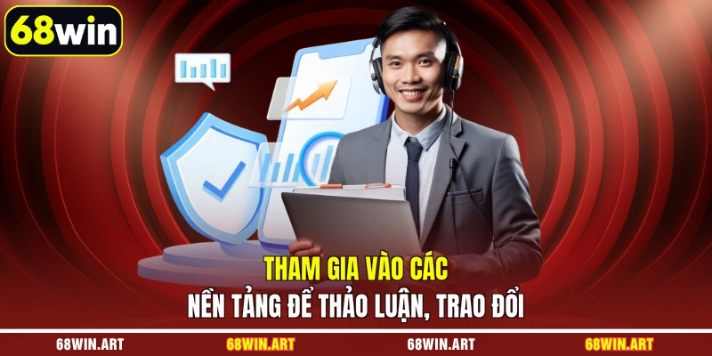 Tham gia vào các nền tảng để thảo luận, trao đổi